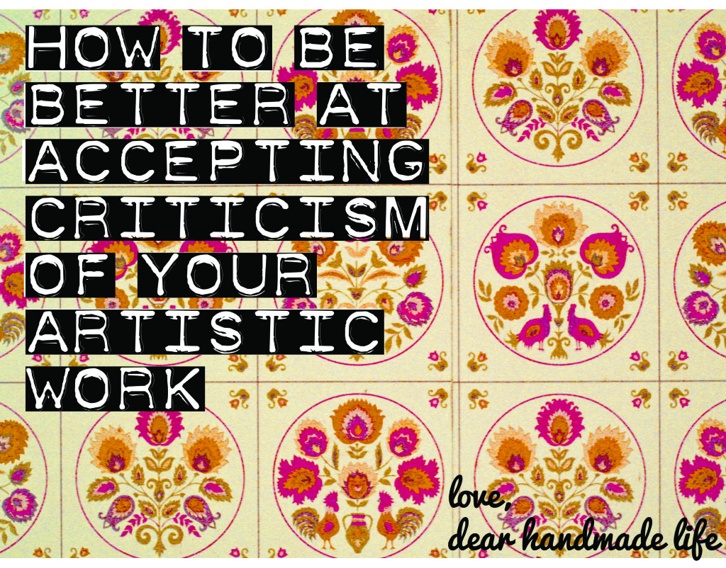 dear-handmade-life-how-to-be-better-at-accepting-criticsm-of-your-artistic-work