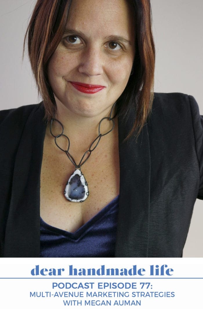Multi-avenue Marketing Strategies with Megan Auman on the Dear Handmade Life podcast