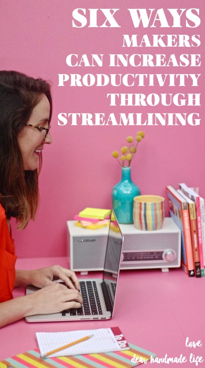 Six Ways Makers Can Increase Productivity Through Streamlining Dear Handmade Life