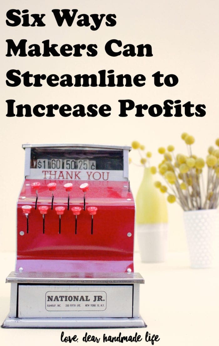 Six way Makers Can Streamline to Increase Profits Dear Handmade Life